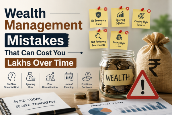 Wealth Management Mistakes That Can Cost You Lakhs Over Time